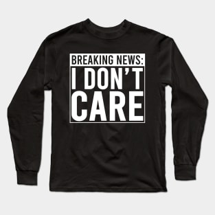 Breaking: I Don't Care Long Sleeve T-Shirt